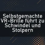 Selbstgemachte VR-Brille führt zu Schwindel und Stolpern