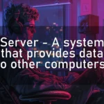 Server – A system that provides data to other computers.