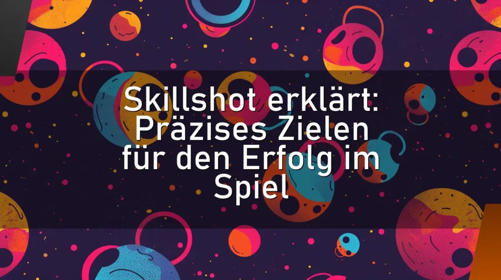 Skillshot erklärt: Präzises Zielen für den Erfolg im Spiel