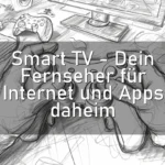 Smart TV – Dein Fernseher für Internet und Apps daheim