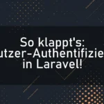 So klappt’s: Benutzer-Authentifizierung in Laravel!