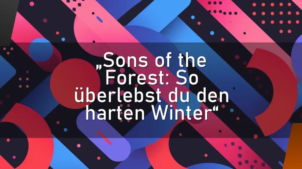 „Sons of the Forest: So überlebst du den harten Winter“