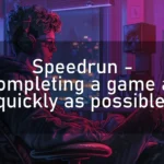 Speedrun – Completing a game as quickly as possible.