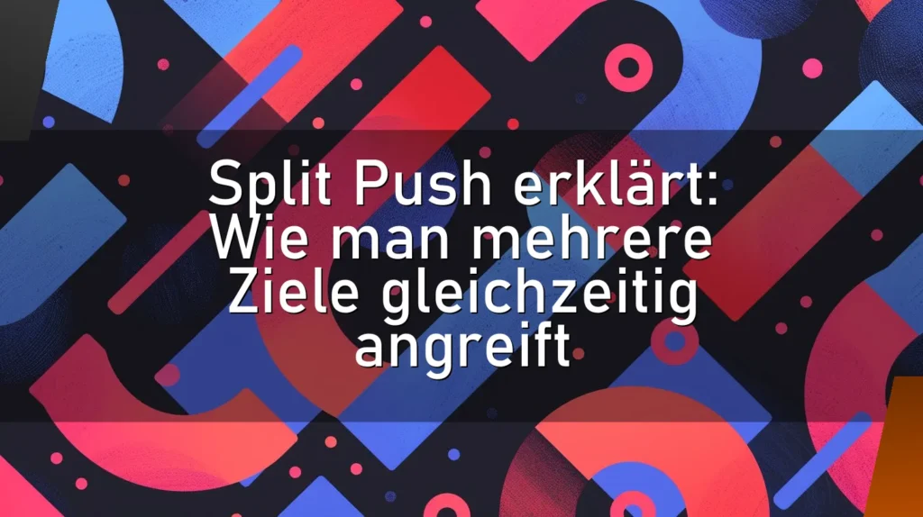 Split Push erklärt: Wie man mehrere Ziele gleichzeitig angreift