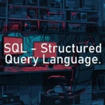 SQL – Structured Query Language.
