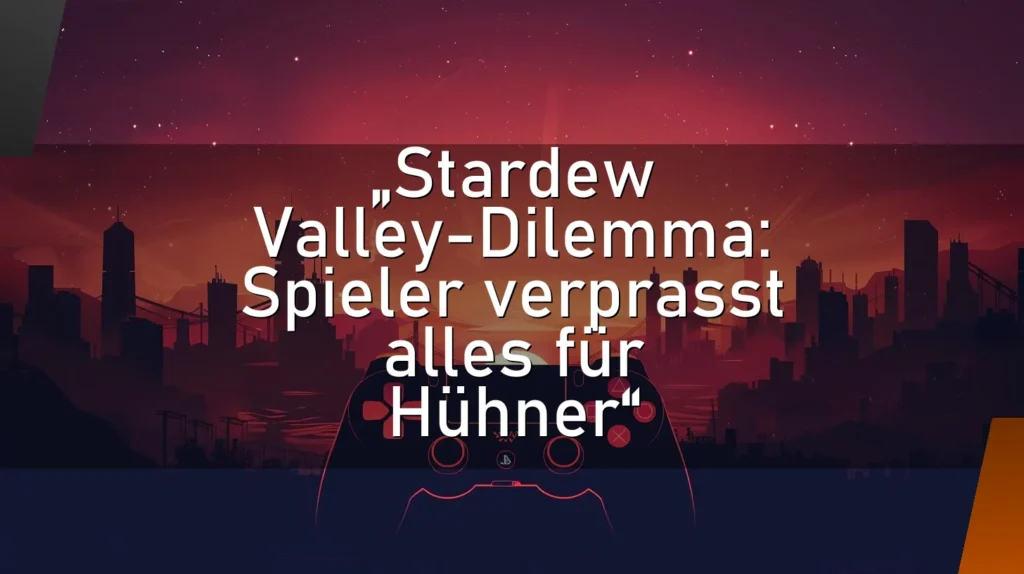 „Stardew Valley-Dilemma: Spieler verprasst alles für Hühner“