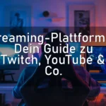 Streaming-Plattformen: Dein Guide zu Twitch, YouTube & Co.