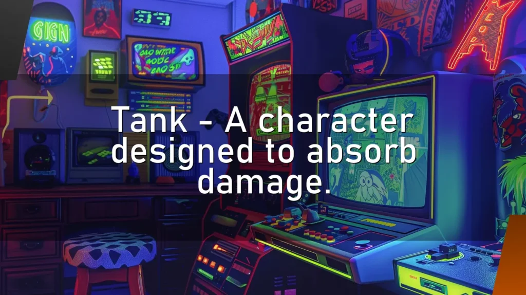 Tank – A character designed to absorb damage.
