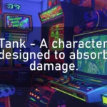 Tank – A character designed to absorb damage.