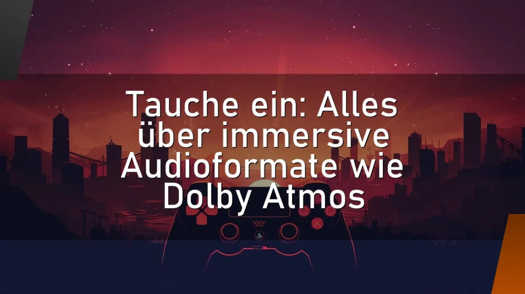 Tauche ein: Alles über immersive Audioformate wie Dolby Atmos