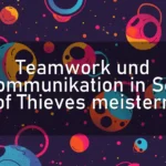 Teamwork und Kommunikation in Sea of Thieves meistern