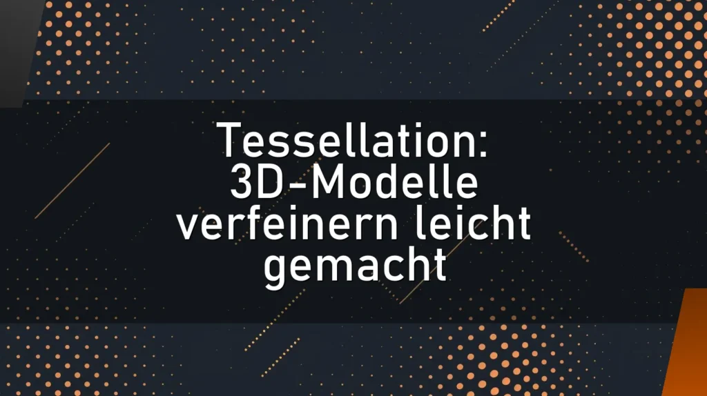 Tessellation: 3D-Modelle verfeinern leicht gemacht