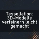 Tessellation: 3D-Modelle verfeinern leicht gemacht