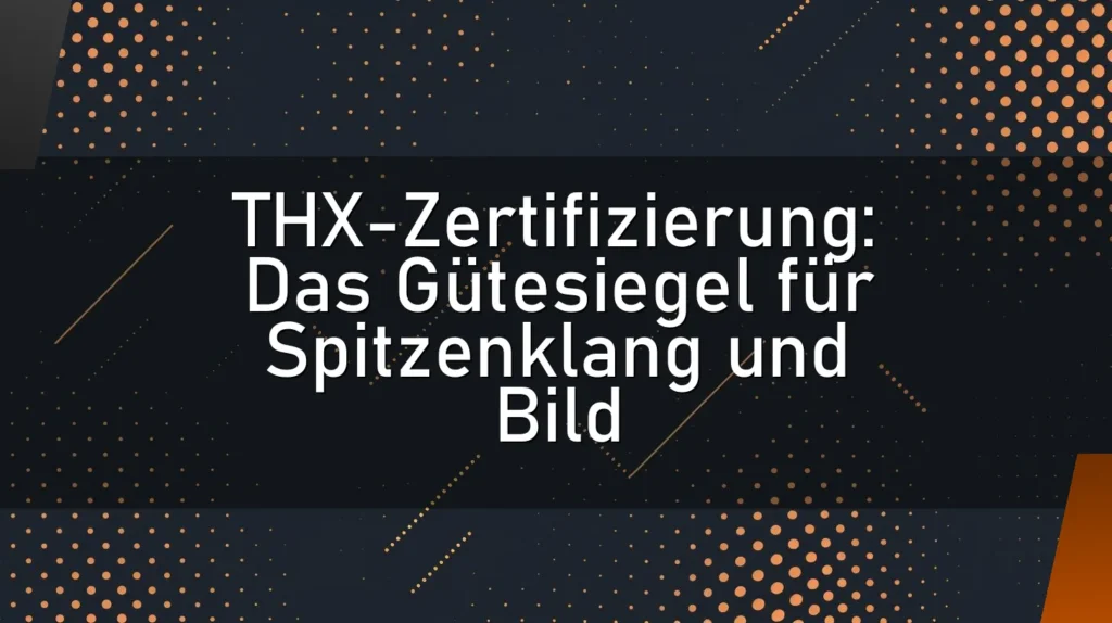 THX-Zertifizierung: Das Gütesiegel für Spitzenklang und Bild