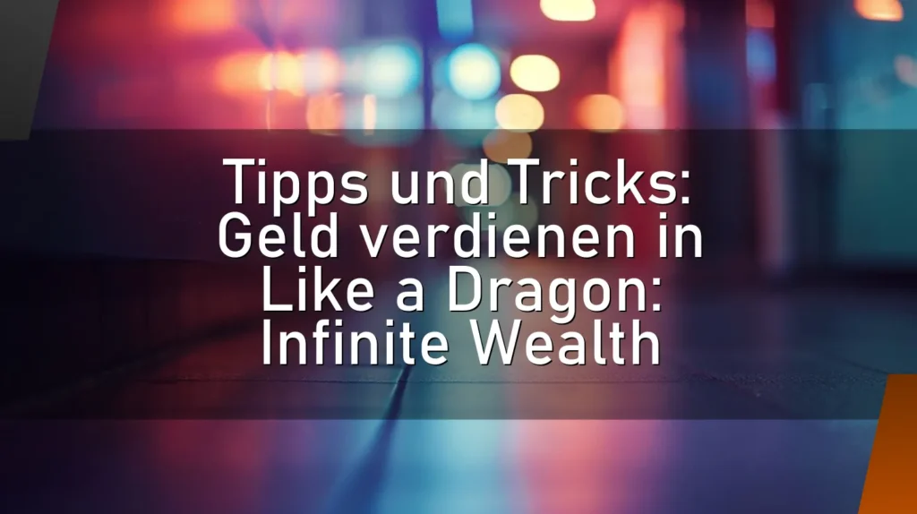 Tipps und Tricks: Geld verdienen in Like a Dragon: Infinite Wealth