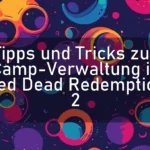 Tipps und Tricks zur Camp-Verwaltung in Red Dead Redemption 2