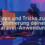 Tipps und Tricks zur Optimierung deiner Laravel-Anwendung