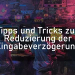 Tipps und Tricks zur Reduzierung der Eingabeverzögerung