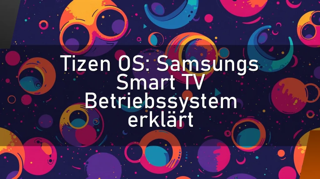Tizen OS: Samsungs Smart TV Betriebssystem erklärt