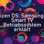 Tizen OS: Samsungs Smart TV Betriebssystem erklärt