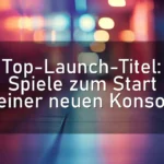 Top-Launch-Titel: Spiele zum Start Deiner neuen Konsole