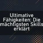 Ultimative Fähigkeiten: Die mächtigsten Skills erklärt