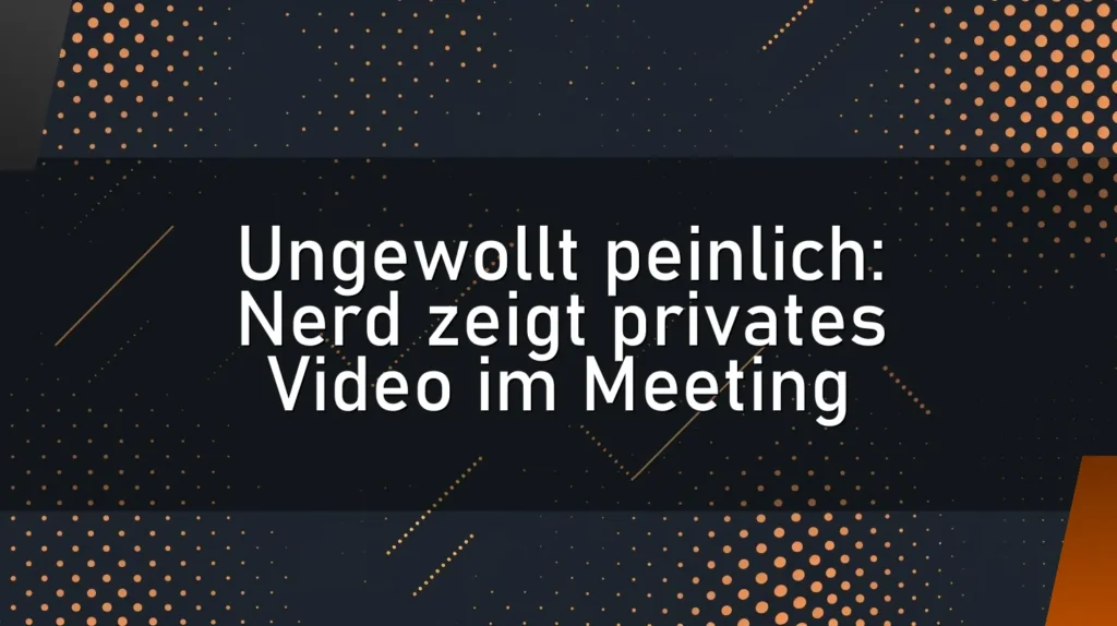 Ungewollt peinlich: Nerd zeigt privates Video im Meeting