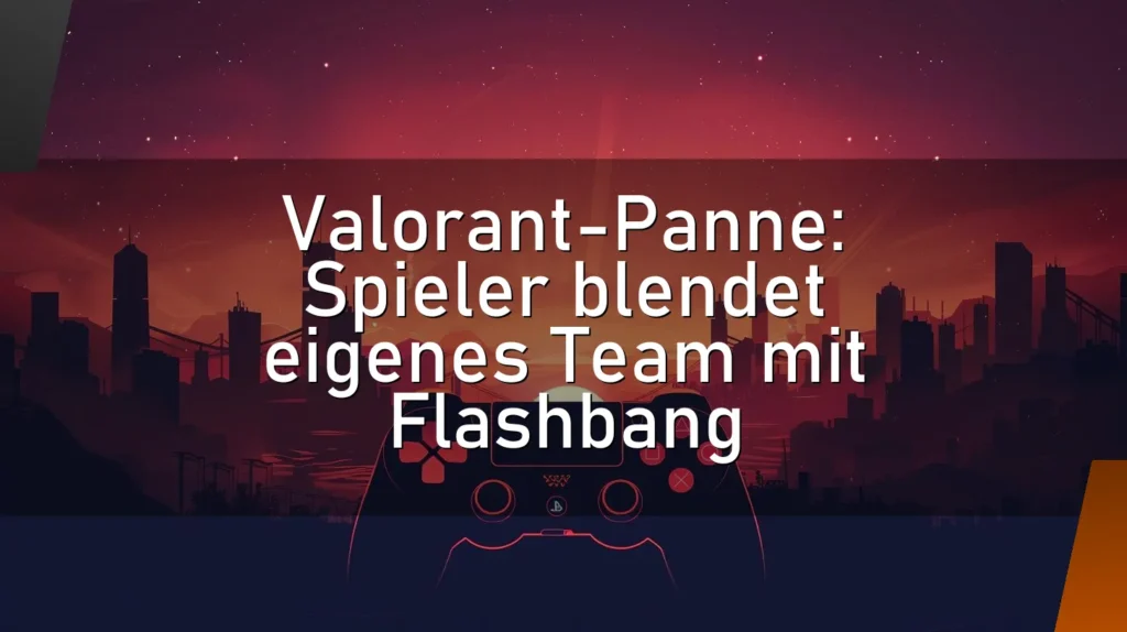 Valorant-Panne: Spieler blendet eigenes Team mit Flashbang