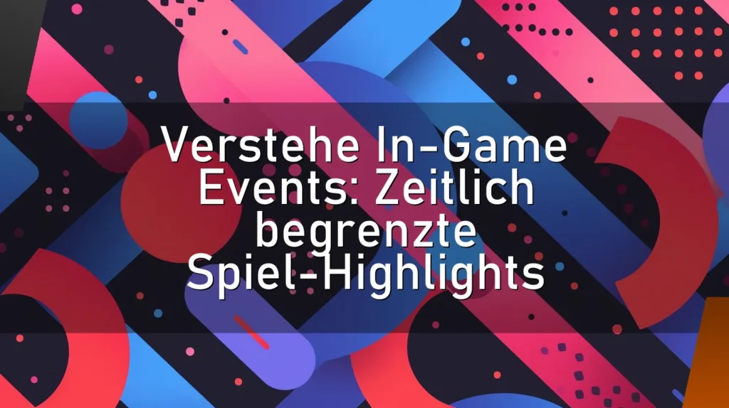 Verstehe In-Game Events: Zeitlich begrenzte Spiel-Highlights