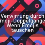 Verwirrung durch Emoji-Doppelgänger: Wenn Emojis täuschen