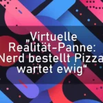 „Virtuelle Realität-Panne: Nerd bestellt Pizza, wartet ewig“