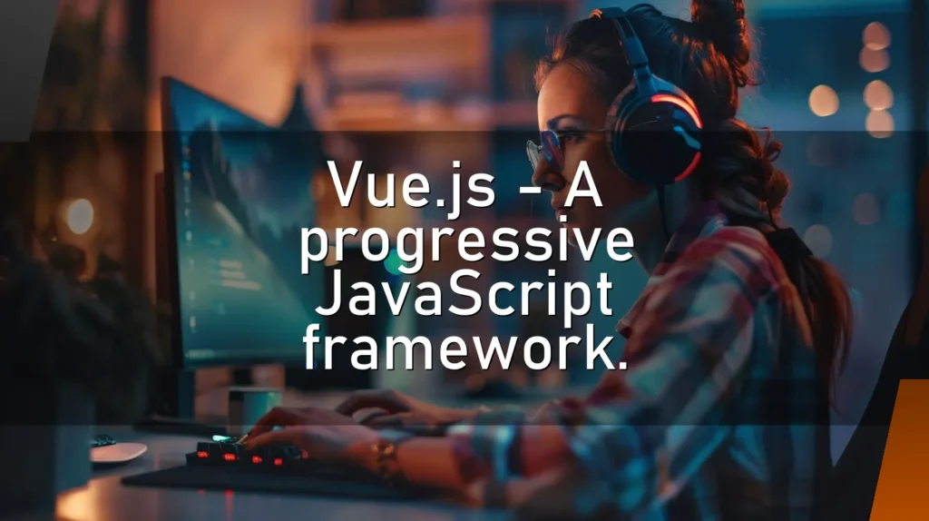 Vue.js – A progressive JavaScript framework.