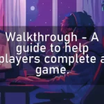 Walkthrough – A guide to help players complete a game.