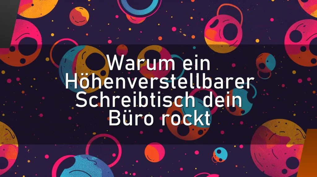 Warum ein Höhenverstellbarer Schreibtisch dein Büro rockt