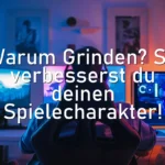 Warum Grinden? So verbesserst du deinen Spielecharakter!