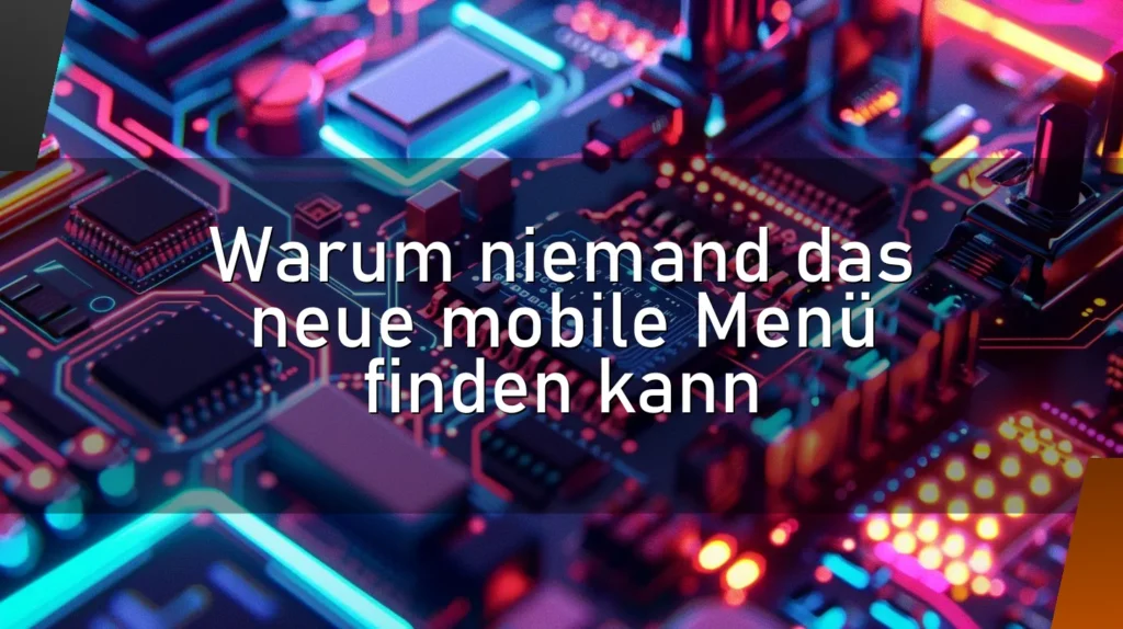 Warum niemand das neue mobile Menü finden kann