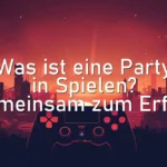 Was ist eine Party in Spielen? Gemeinsam zum Erfolg
