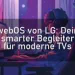 webOS von LG: Dein smarter Begleiter für moderne TVs