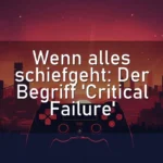 Wenn alles schiefgeht: Der Begriff ‘Critical Failure’