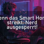 Wenn das Smart Home streikt: Nerd ausgesperrt!
