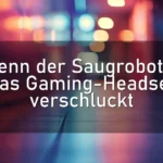 Wenn der Saugroboter das Gaming-Headset verschluckt