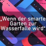 „Wenn der smarte Garten zur Wasserfalle wird“