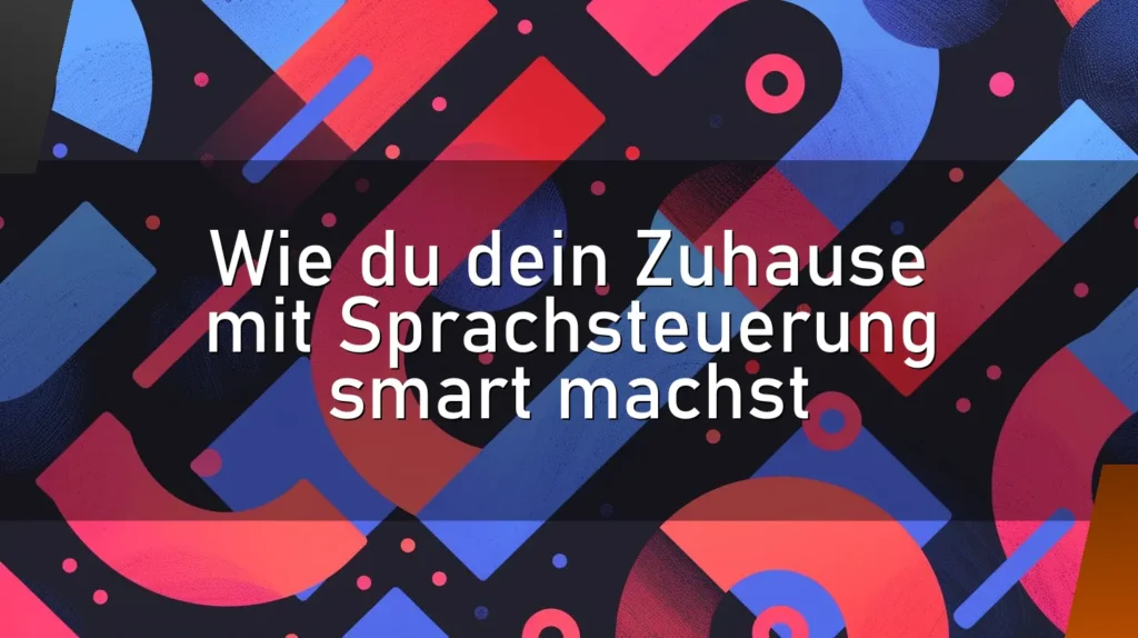 Wie du dein Zuhause mit Sprachsteuerung smart machst