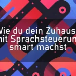 Wie du dein Zuhause mit Sprachsteuerung smart machst