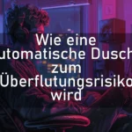 Wie eine automatische Dusche zum Überflutungsrisiko wird