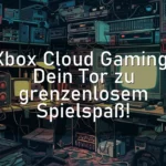 Xbox Cloud Gaming: Dein Tor zu grenzenlosem Spielspaß!