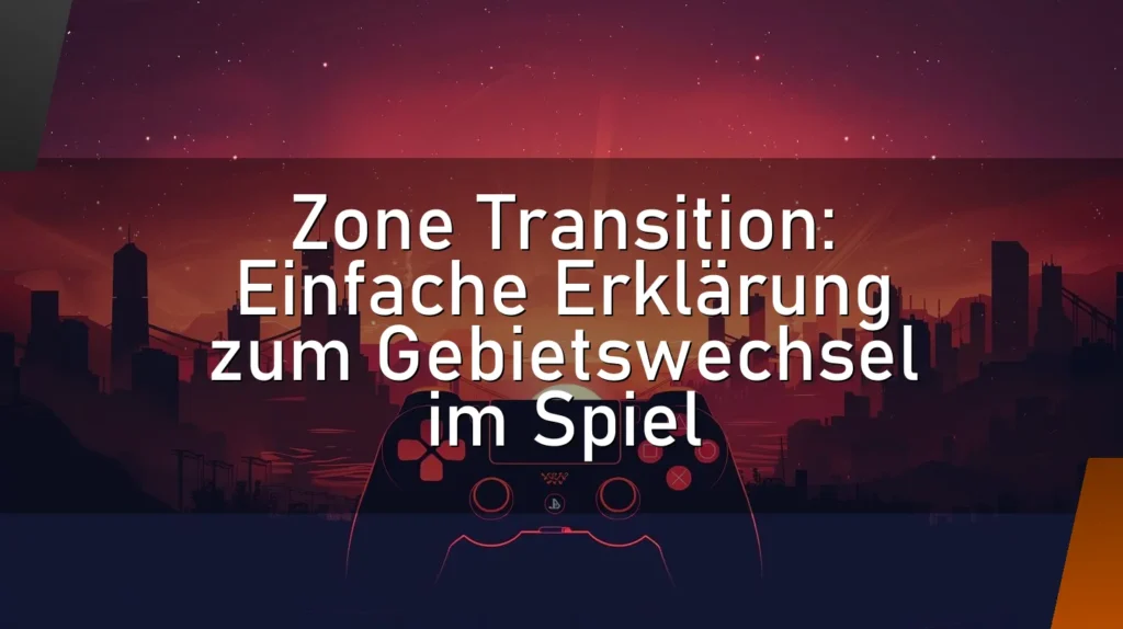 Zone Transition: Einfache Erklärung zum Gebietswechsel im Spiel